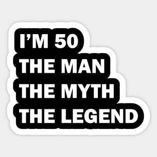 I'm 50 The Man The Myth The Legend Sticker